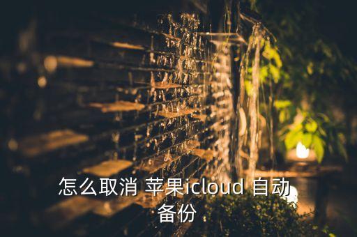 怎么取消 苹果icloud 自动 备份