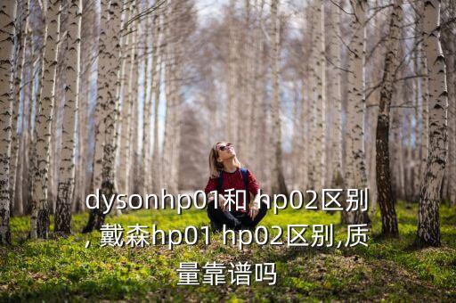 dysonhp01和 hp02区别, 戴森hp01 hp02区别,质量靠谱吗