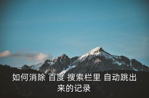 如何消除 百度 搜索栏里 自动跳出来的记录