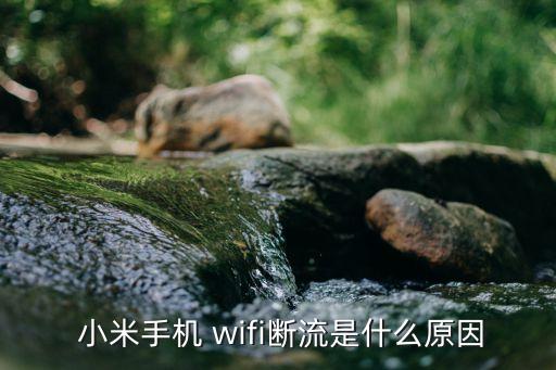  小米手机 wifi断流是什么原因