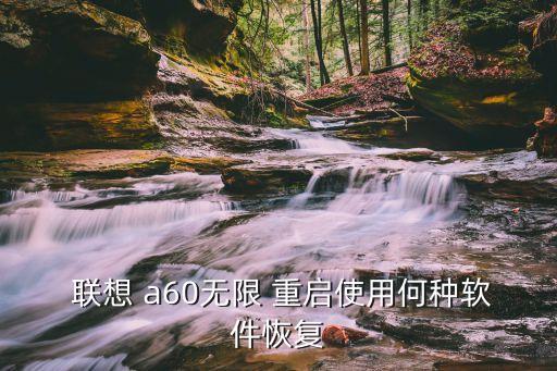  联想 a60无限 重启使用何种软件恢复