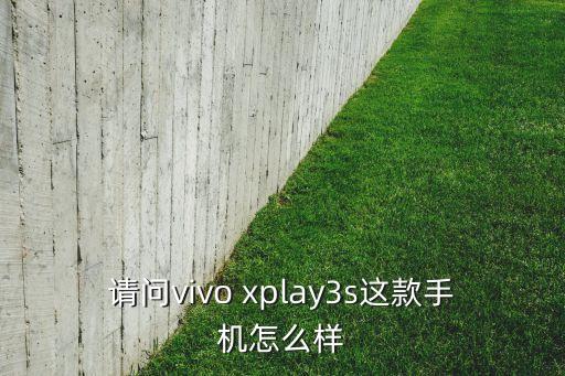 请问vivo xplay3s这款手机怎么样