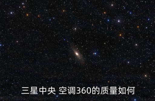  三星中央 空调360的质量如何