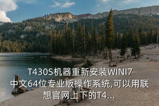  t430s机器重新安装wini7中文64位专业版操作系统,可以用联想pg电子游戏试玩平台网站官网上下的t4...