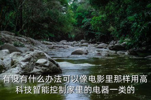 有没有什么办法可以像电影里那样用高科技智能控制家里的电器一类的