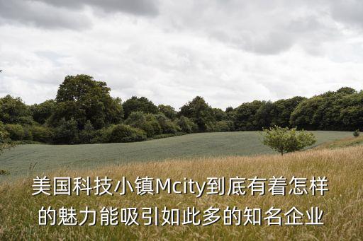 美国科技小镇mcity到底有着怎样的魅力能吸引如此多的知名企业