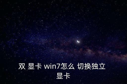 双 显卡 win7怎么 切换独立 显卡