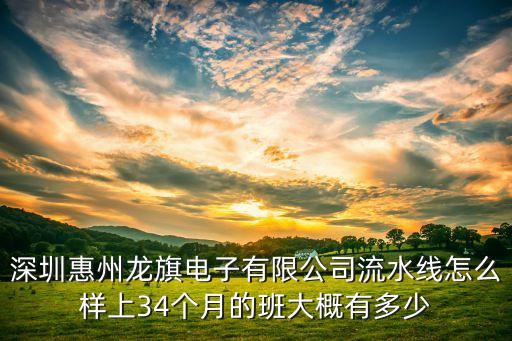 深圳惠州龙旗电子有限公司流水线怎么样上34个月的班大概有多少