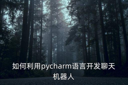 如何利用pycharm语言开发聊天机器人