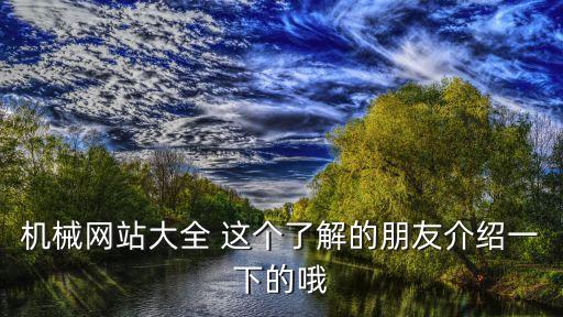 机械设备网站，机械网站大全 这个了解的朋友介绍一下的哦