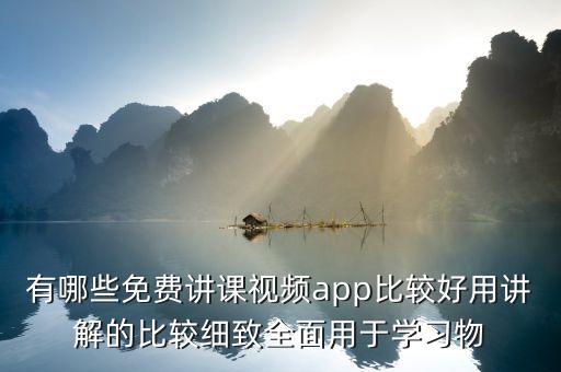 有哪些免费讲课视频app比较好用讲解的比较细致全面用于学习物