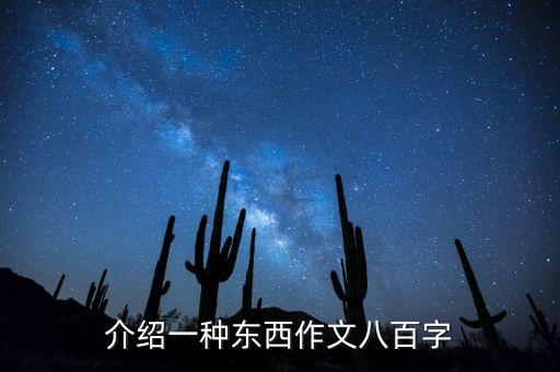 介绍一种东西作文八百字