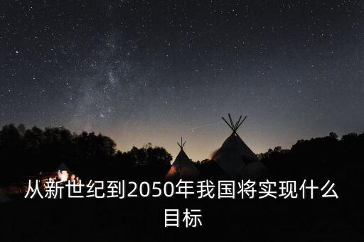 从新世纪到2050年我国将实现什么目标