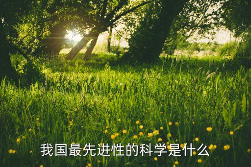 我国最先进性的科学是什么