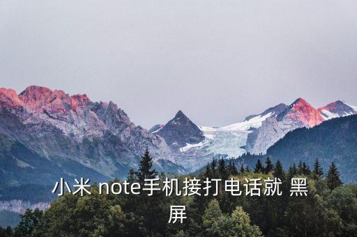  小米 note手机接打电话就 黑屏