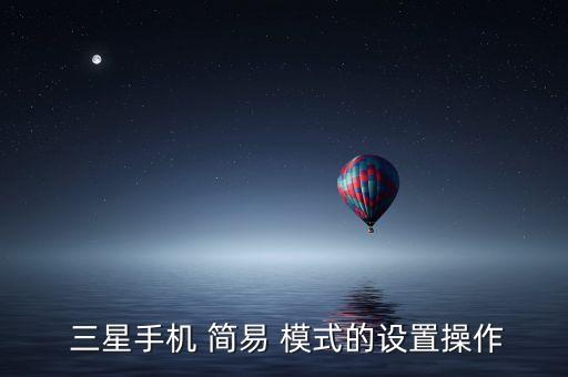  三星手机 简易 模式的设置操作