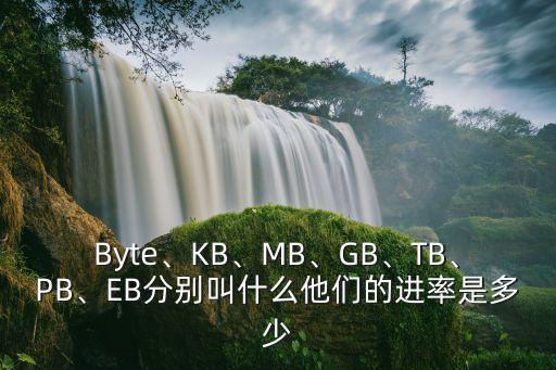 byte、kb、mb、gb、tb、pb、eb分别叫什么他们的进率是多少