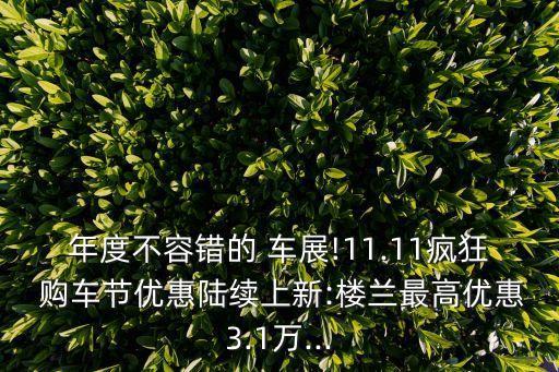 年度不容错的 车展!11.11疯狂 购车节优惠陆续上新:楼兰最高优惠3.1万...