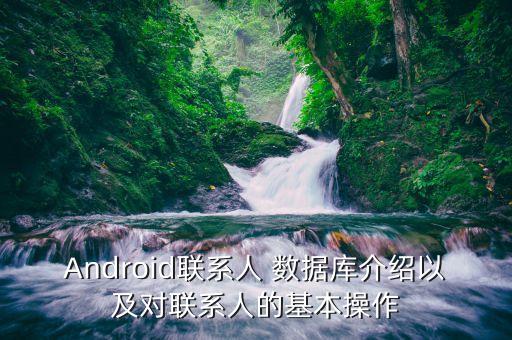 android联系人 数据库介绍以及对联系人的基本操作