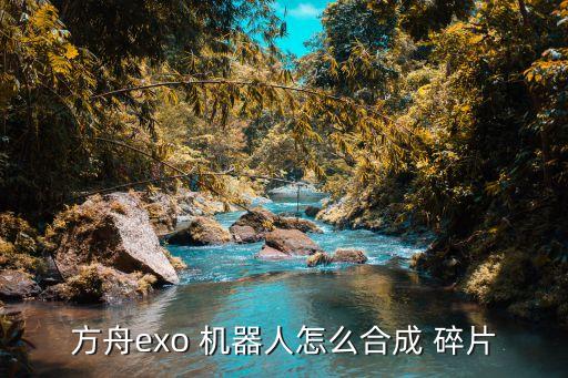 方舟exo 机器人怎么合成 碎片