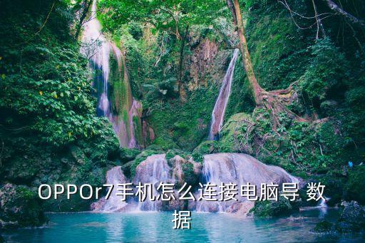 oppor7手机怎么连接电脑导 数据