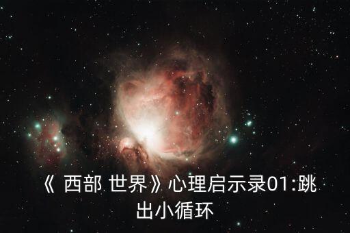 《 西部 世界》心理启示录01:跳出小循环