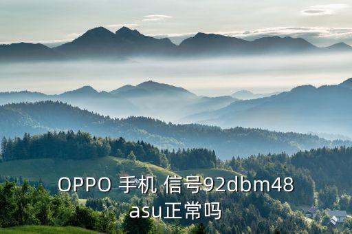 oppo 手机 信号92dbm48asu正常吗