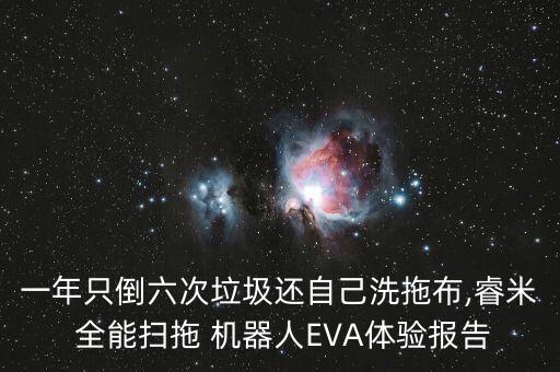 一年只倒六次垃圾还自己洗拖布,睿米 全能扫拖 机器人eva体验报告