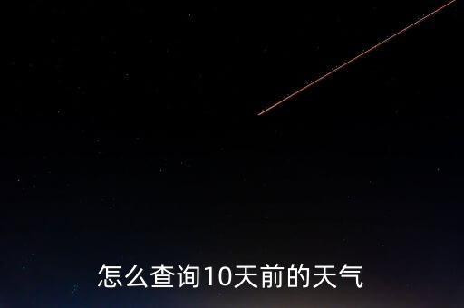 怎么查询10天前的天气