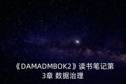 《damadmbok2》读书笔记第3章 数据治理