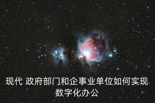 现代 政府部门和企事业单位如何实现数字化办公