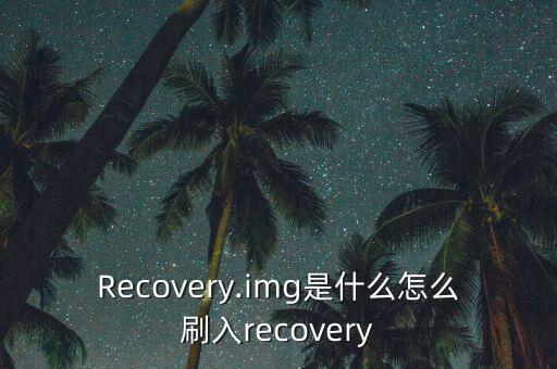 recovery.img是什么怎么刷入recovery