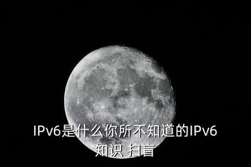 ipv6是什么你所不知道的ipv6知识 扫盲