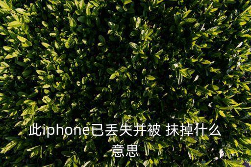 此iphone已丢失并被 抹掉什么意思