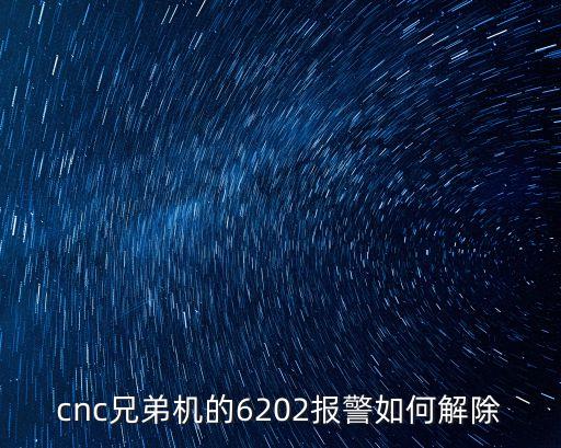 cnc兄弟机的6202报警如何解除