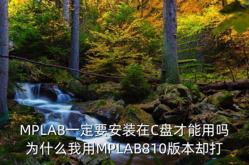 mplab一定要安装在c盘才能用吗为什么我用mplab810版本却打