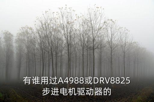 有谁用过a4988或drv8825步进电机驱动器的