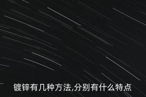 镀锌有几种方法,分别有什么特点