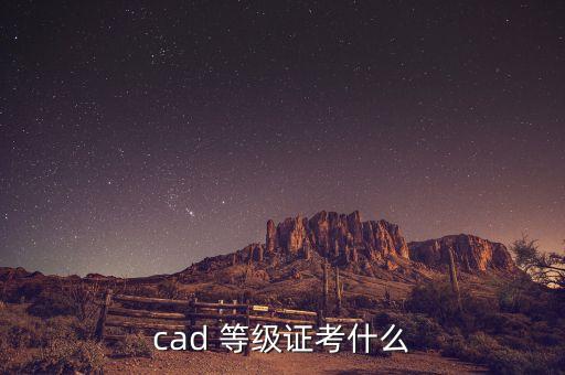 cad 等级证考什么