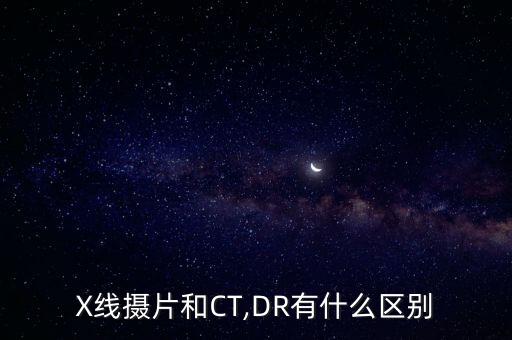 x线摄片和ct,dr有什么区别