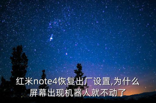 红米note4恢复出厂设置,为什么屏幕出现机器人就不动了