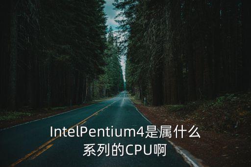 intelpentium4是属什么系列的cpu啊