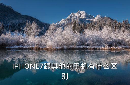 iphone7跟其他的手机有什么区别