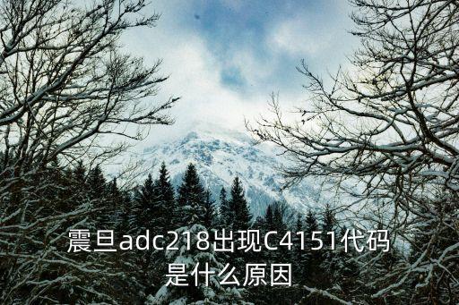 震旦adc218出现c4151代码是什么原因