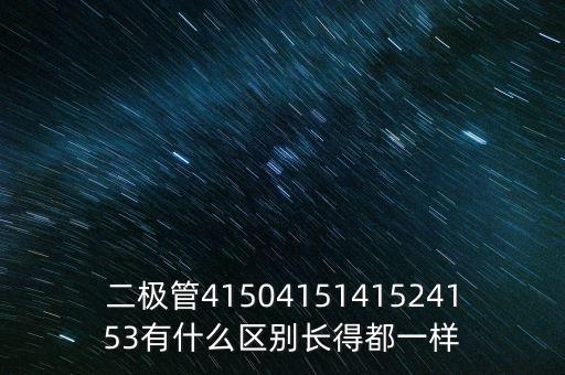 二极管4150415141524153有什么区别长得都一样