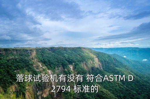 落球试验机有没有 符合astm d2794 标准的