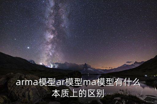 arma模型ar模型ma模型有什么本质上的区别