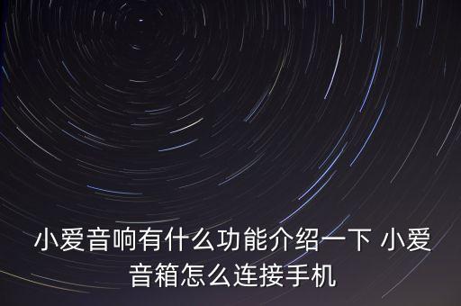  小爱音响有什么功能介绍一下 小爱 音箱怎么连接手机