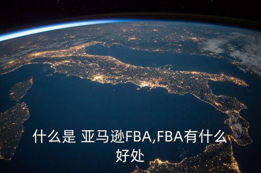 什么是 亚马逊fba,fba有什么好处