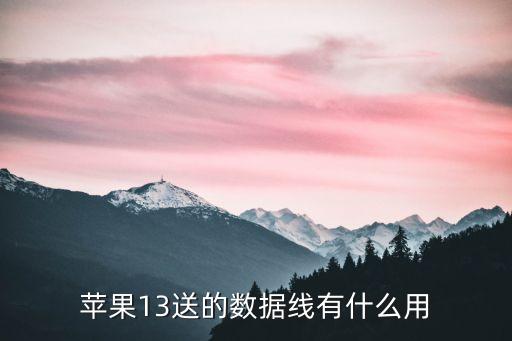 苹果13送的数据线有什么用